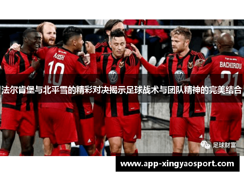 法尔肯堡与北平雪的精彩对决揭示足球战术与团队精神的完美结合
